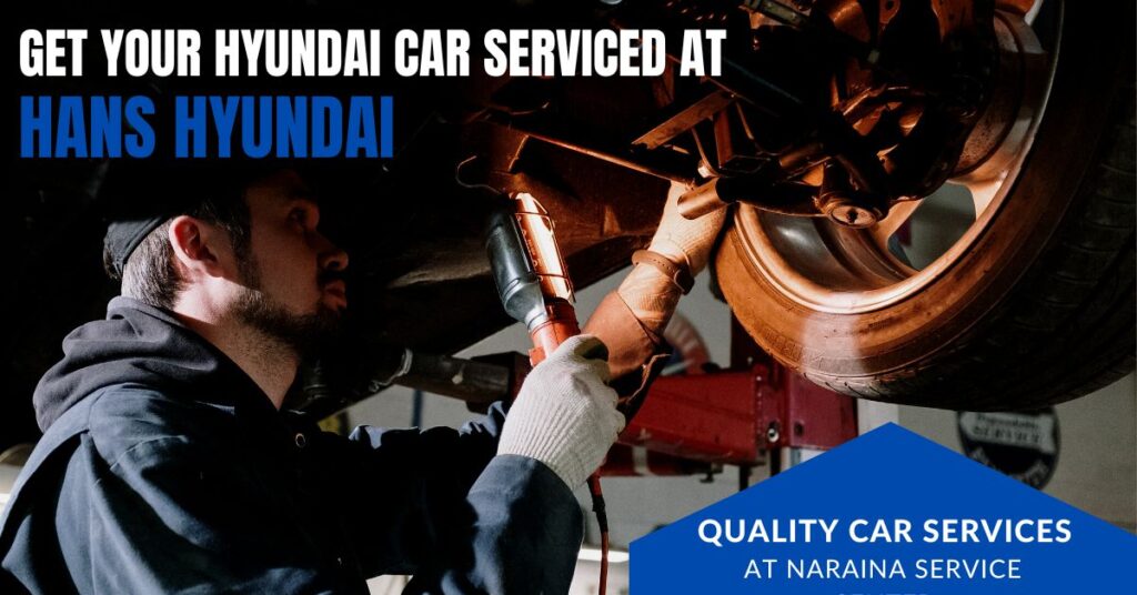 Get Your Car Serviced at Hans Hyundai Service Center in Naraina - Hans ...