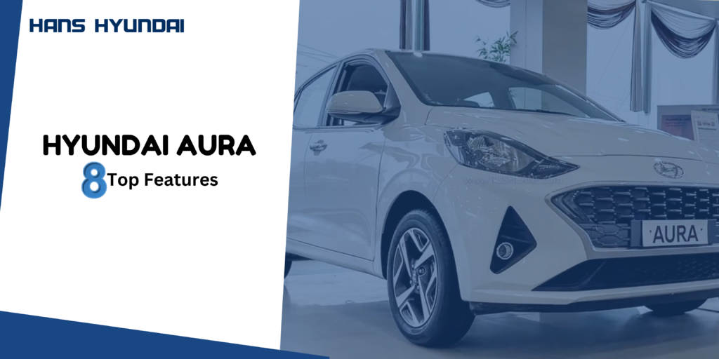 Top 8 Features to Look for in the Hyundai Aura- Hans Hyundai