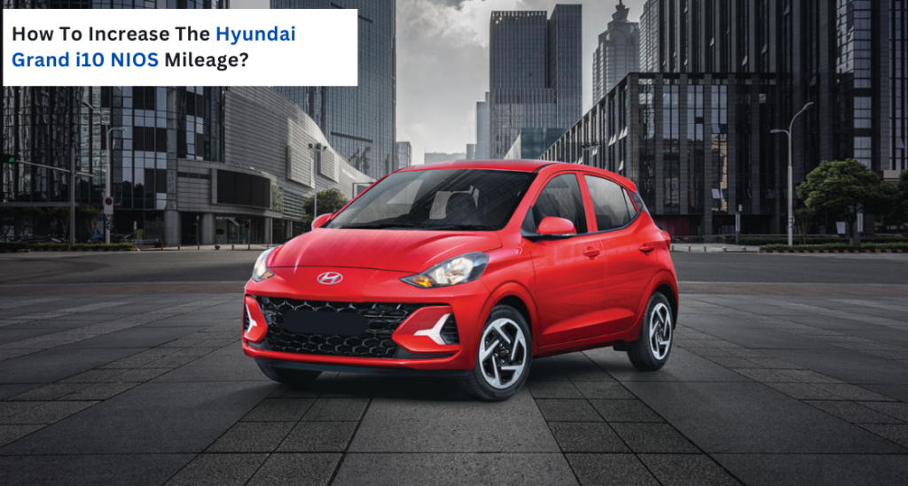 How To Increase The Hyundai Grand i10 NIOS Mileage? - Hans Hyundai
